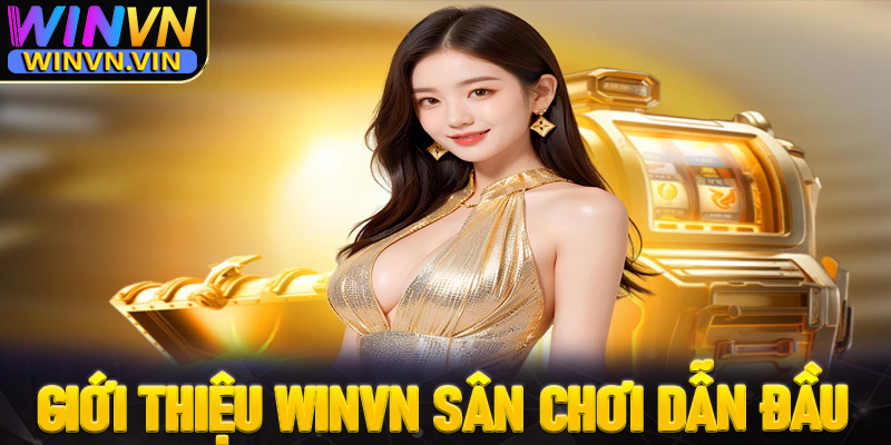 Giới thiệu Winvn sân chơi cá cược dẫn đầu xu hướng