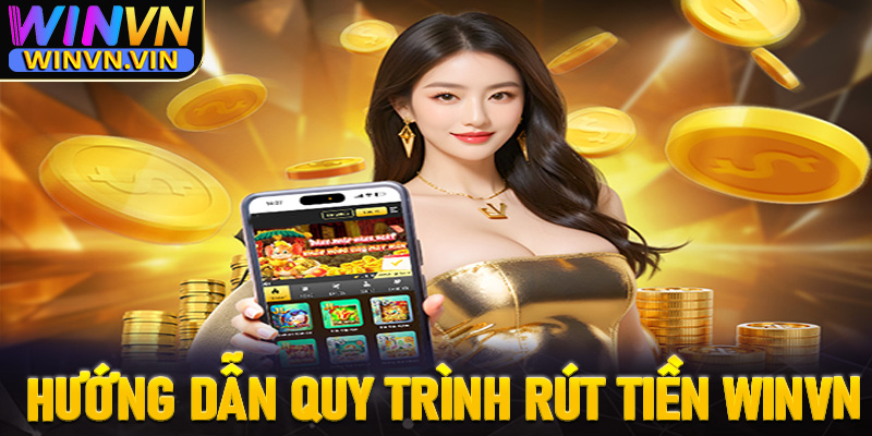 Hướng dẫn quy trình rút tiền winvn từ a-z dành cho tân binh