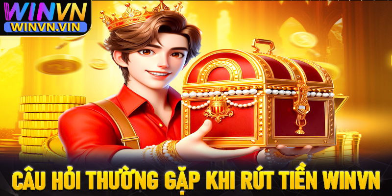 FAQ - Những câu hỏi thường gặp khi rút tiền winvn cược thủ cần nắm rõ