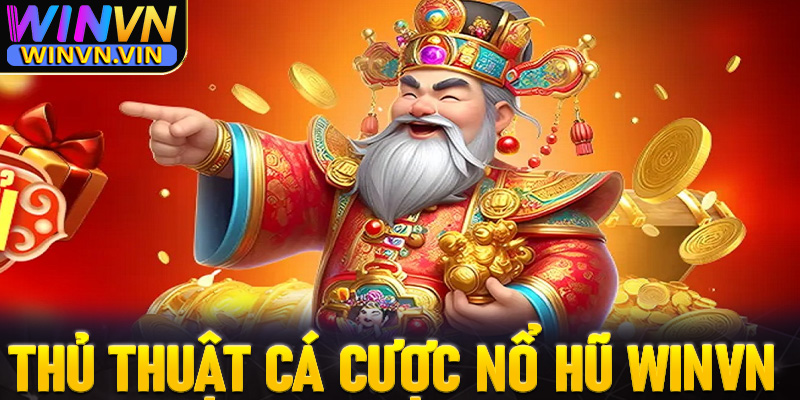 Chia sẻ thủ thuật cá cược nổ hũ winvn một cách hiệu quả nhất
