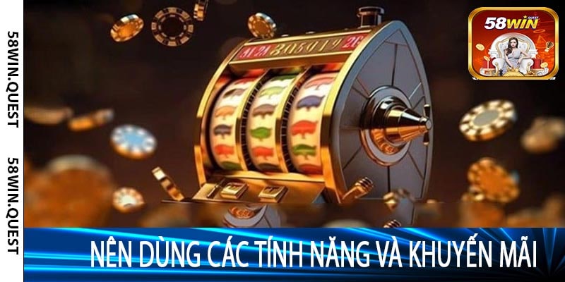 Nên Dùng Các Tính Năng Và Khuyến Mãi
