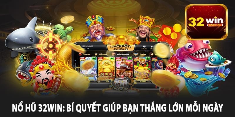 Nổ Hũ 32win: Bí Quyết Giúp Bạn Thắng Lớn Mỗi Ngày