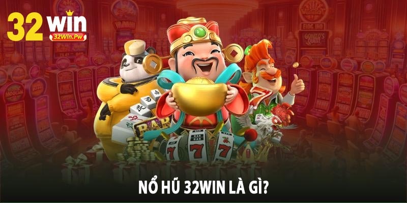 Nổ Hũ 32win là gì?